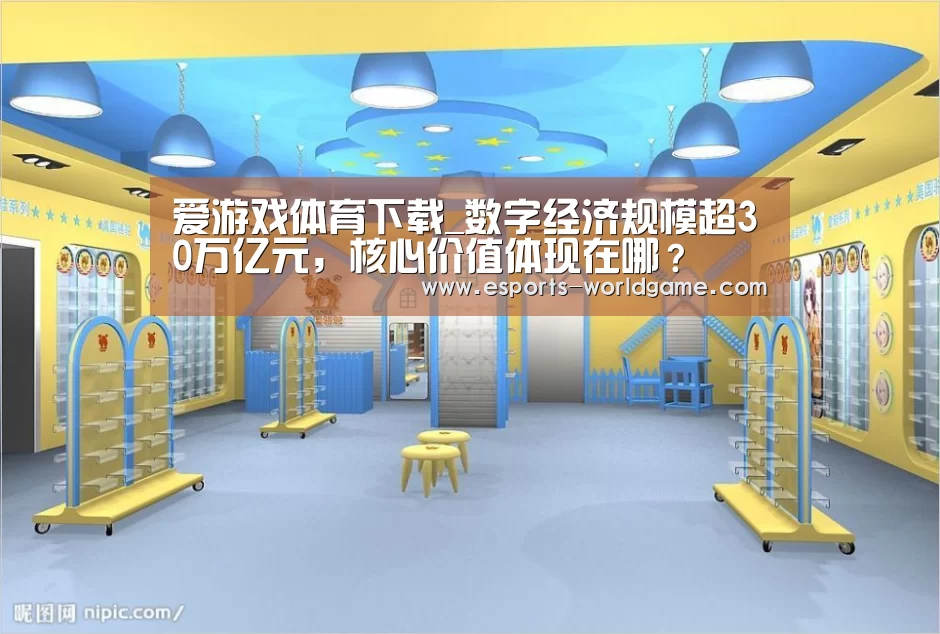 爱游戏体育下载_数字经济规模超30万亿元,核心价值体现在哪?